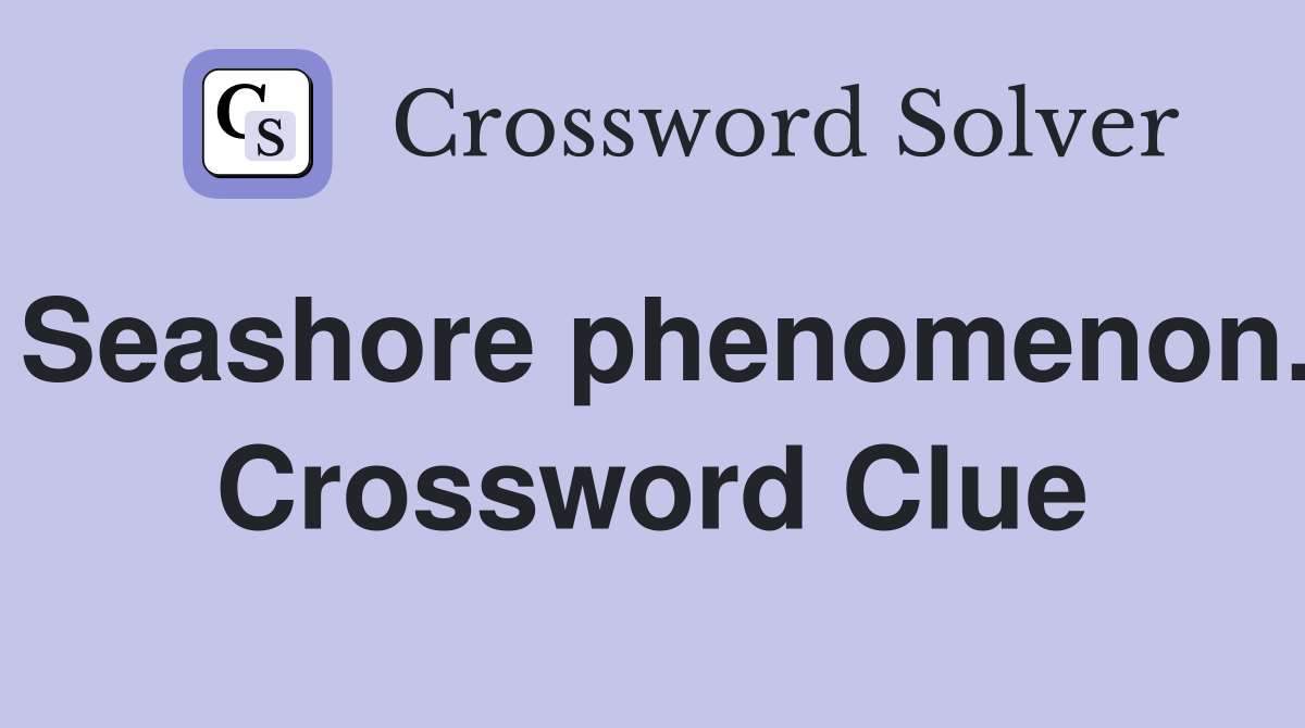 Seashore phenomenon. Crossword Clue
