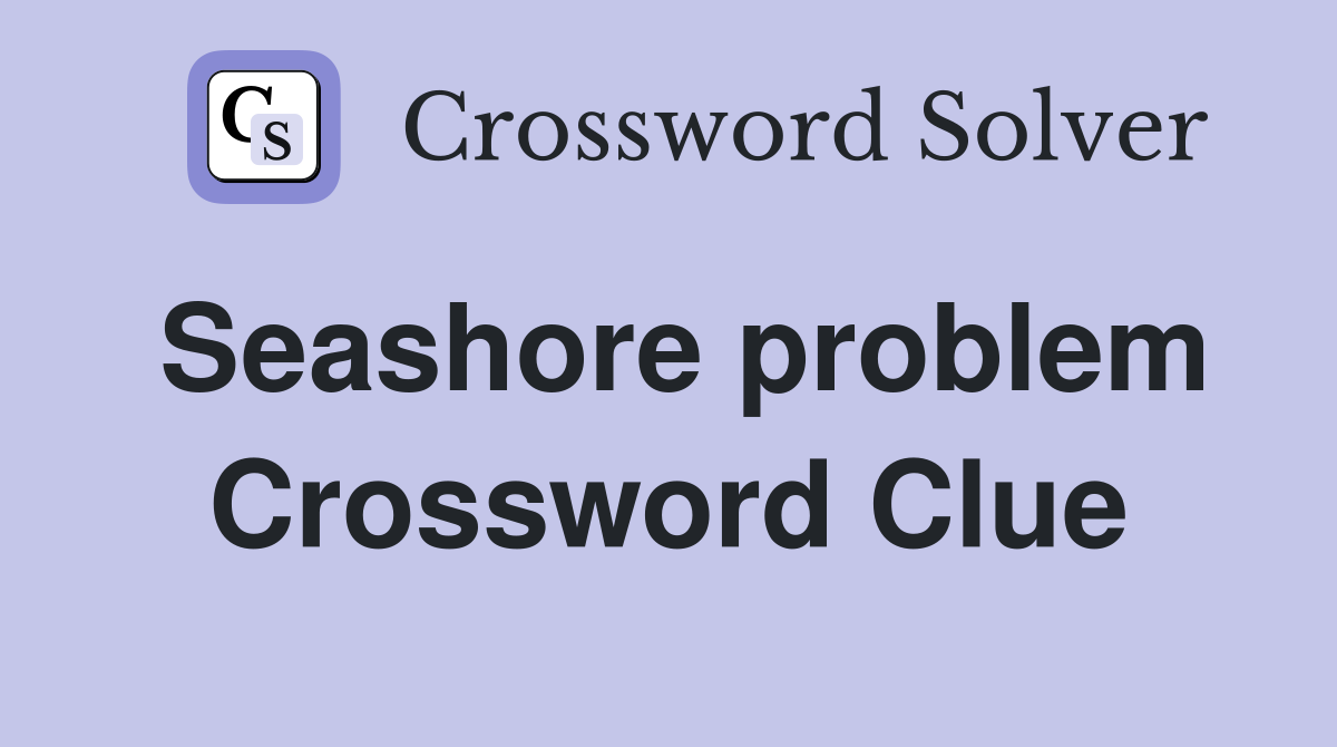 Seashore problem Crossword Clue