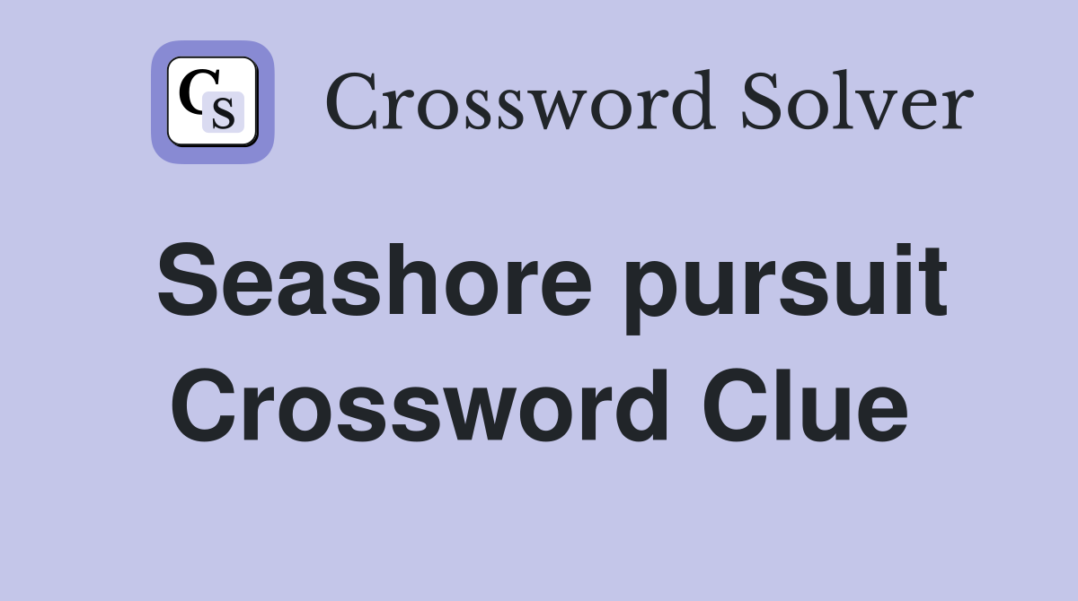 Seashore pursuit Crossword Clue