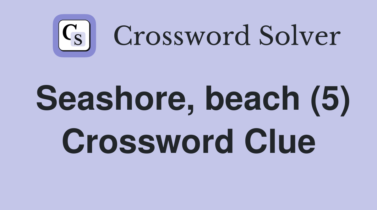 Seashore, beach (5) Crossword Clue