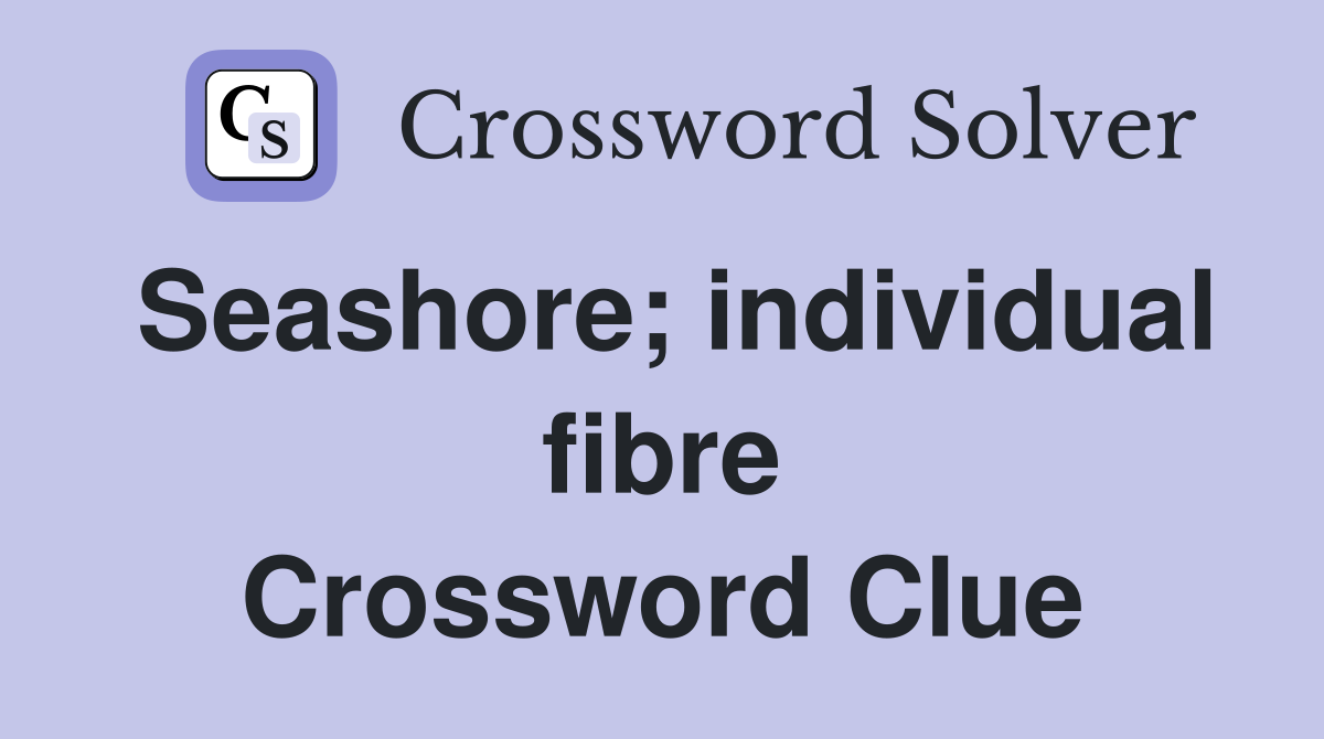 Seashore; individual fibre Crossword Clue