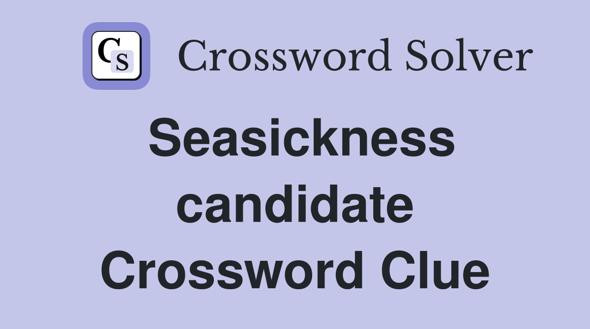Seasickness candidate Crossword Clue