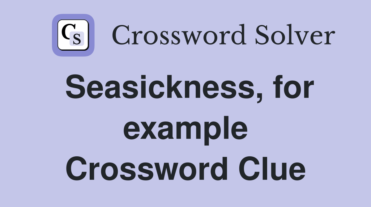 Seasickness, for example Crossword Clue