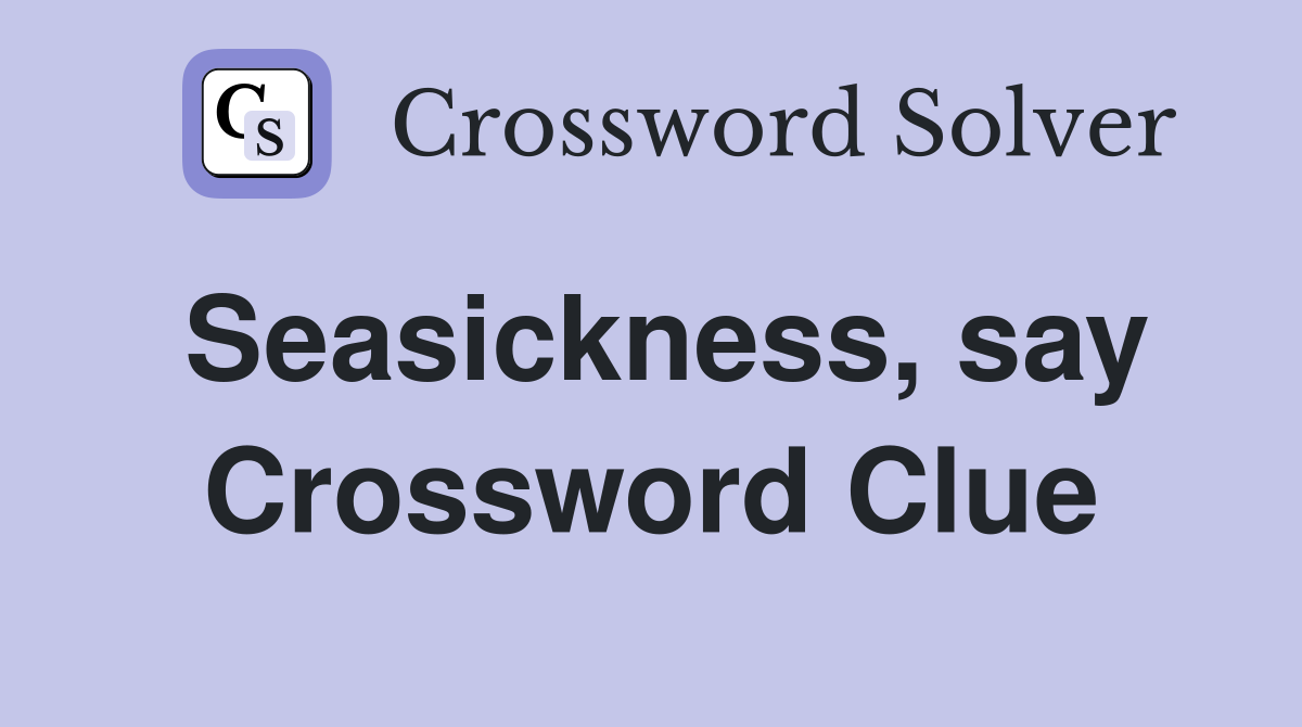 Seasickness, say Crossword Clue