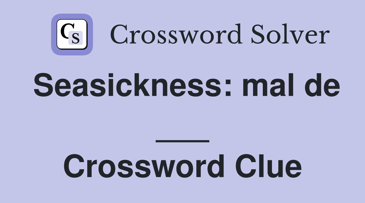 Seasickness: mal de ___ Crossword Clue