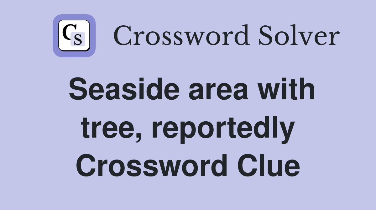 Seaside area with tree, reportedly Crossword Clue