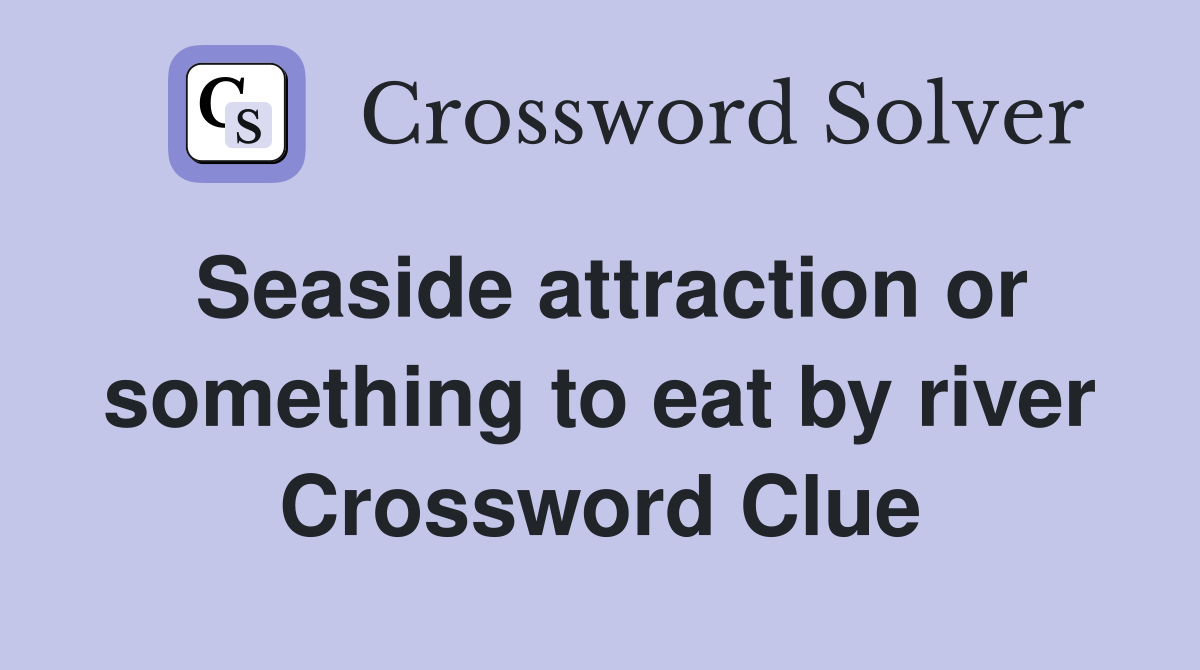 Seaside attraction or something to eat by river Crossword Clue