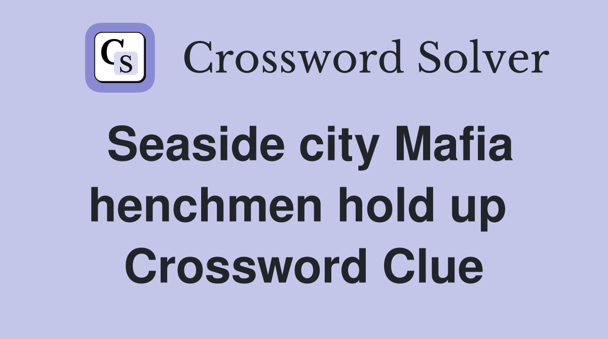 Seaside city Mafia henchmen hold up  Crossword Clue