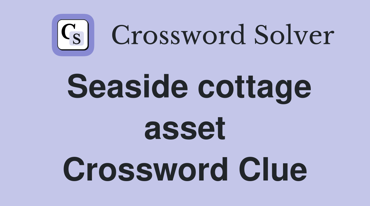 Seaside cottage asset Crossword Clue