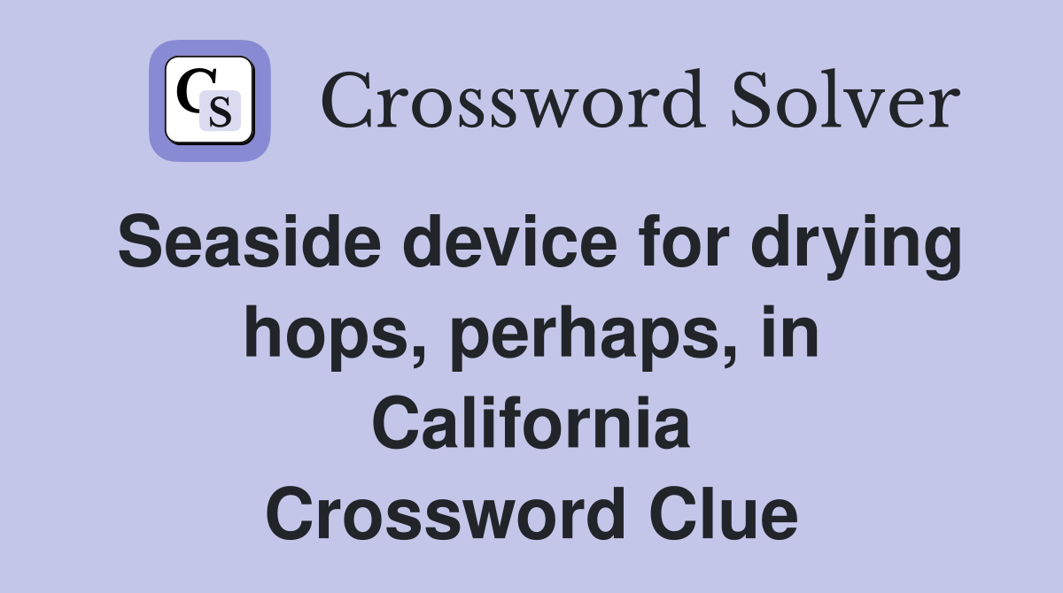 Seaside device for drying hops, perhaps, in California Crossword Clue