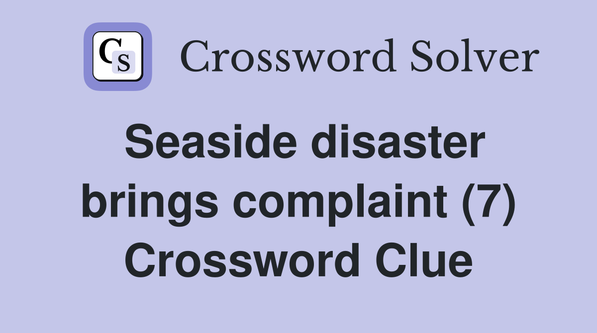 Seaside disaster brings complaint (7) Crossword Clue