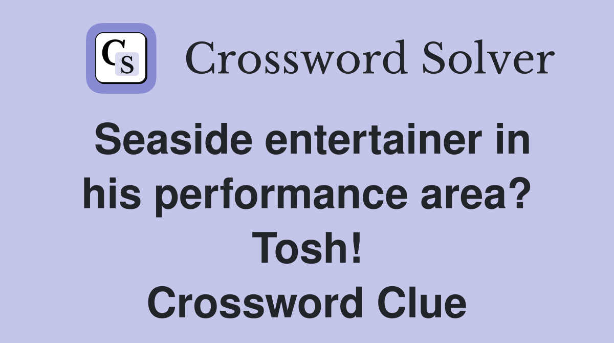 Seaside entertainer in his performance area? Tosh! Crossword Clue