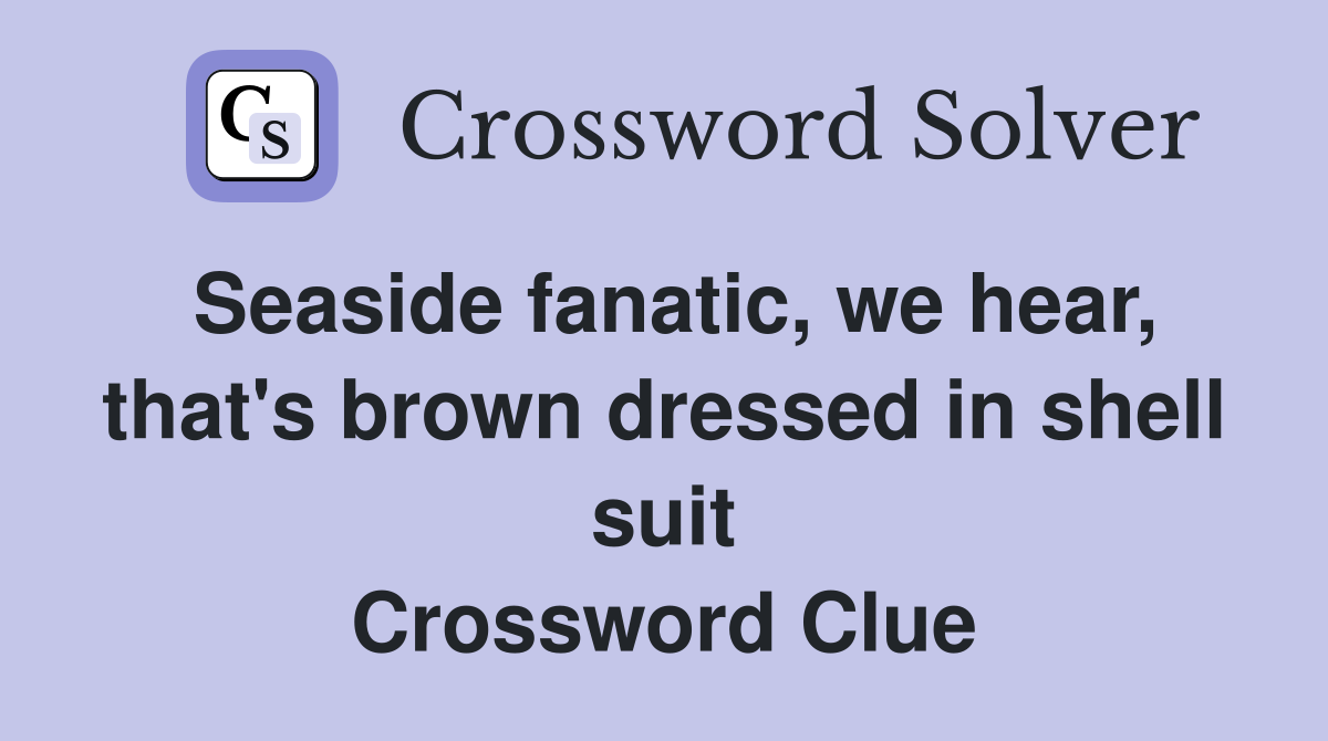 Seaside fanatic, we hear, that's brown dressed in shell suit Crossword Clue