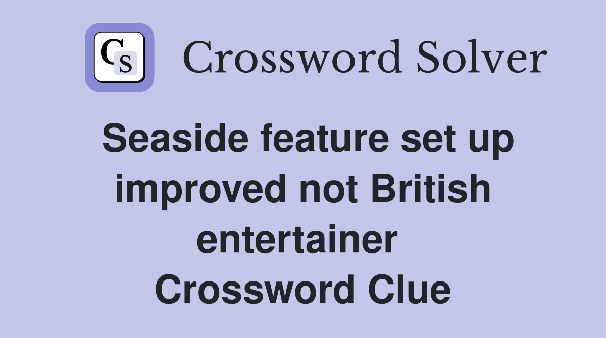Seaside feature set up improved not British entertainer  Crossword Clue