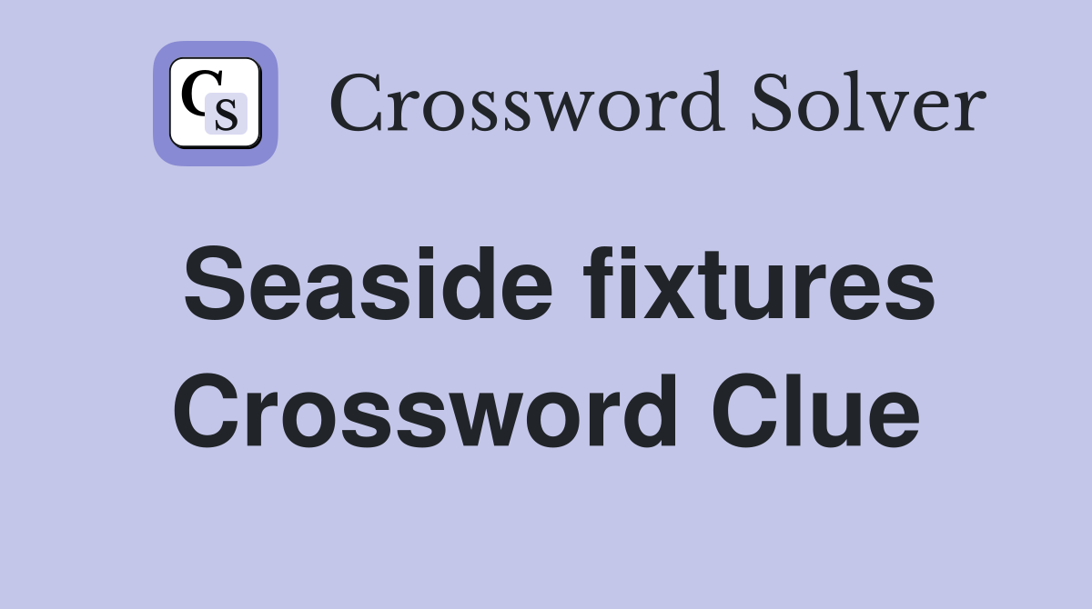 Seaside fixtures Crossword Clue