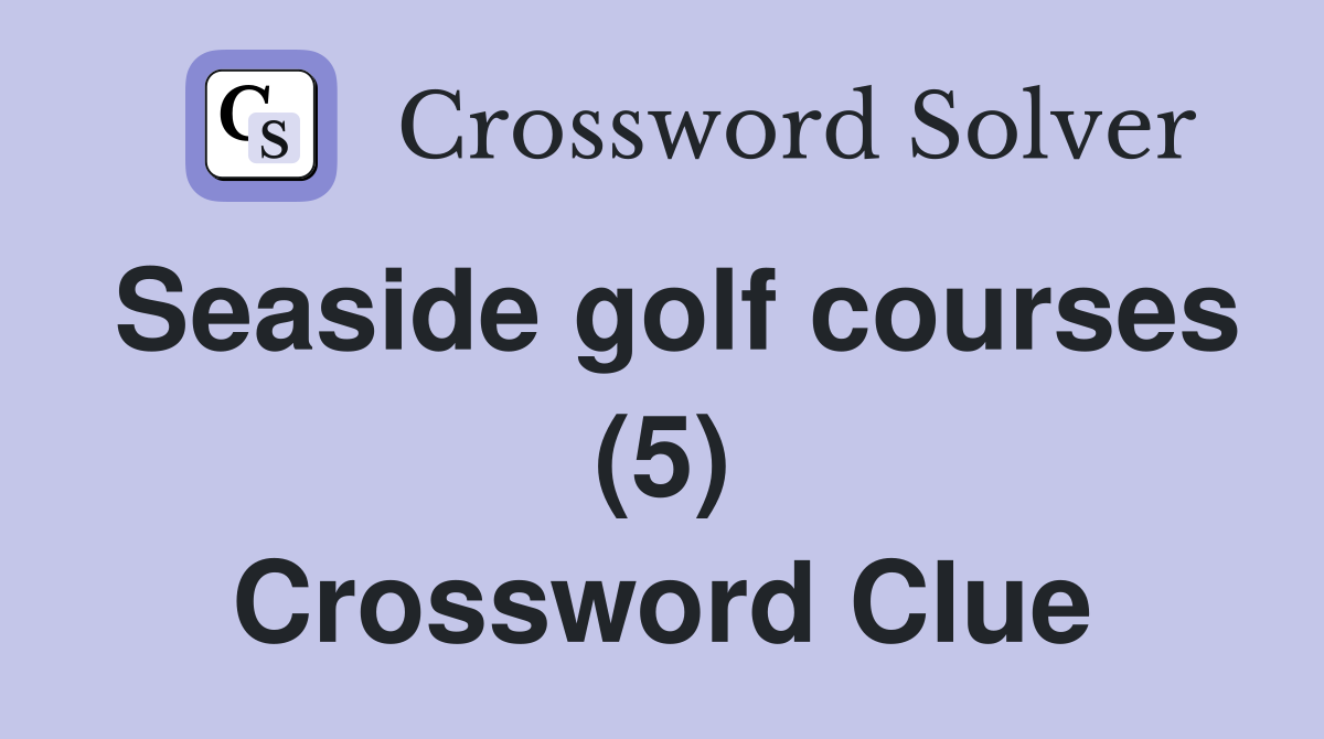Seaside golf courses (5) Crossword Clue