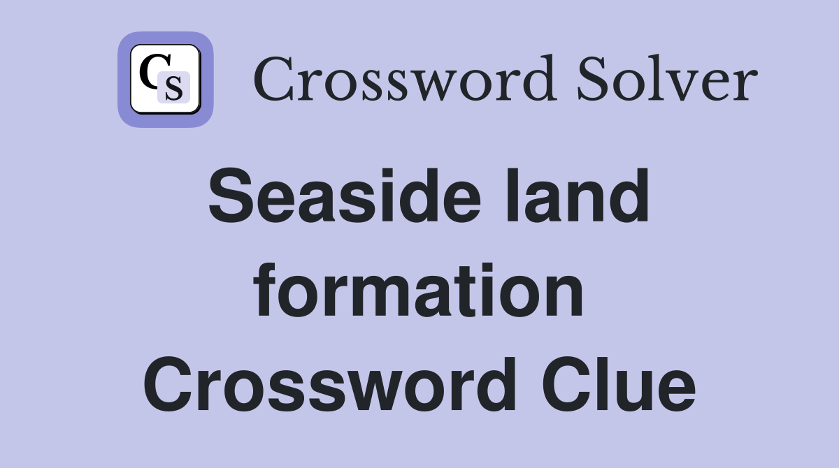 Seaside land formation Crossword Clue