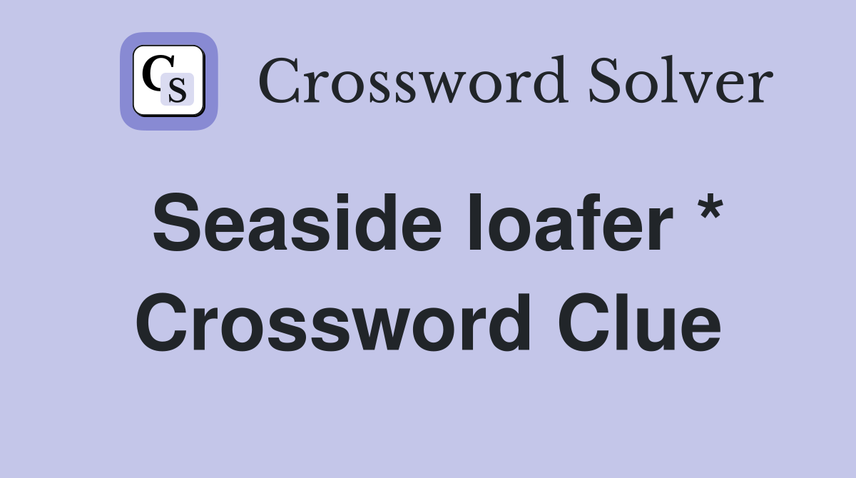 Seaside loafer * Crossword Clue