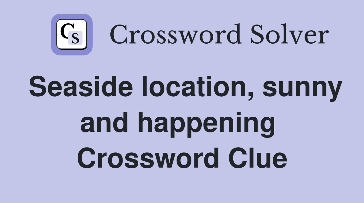 Seaside location, sunny and happening  Crossword Clue