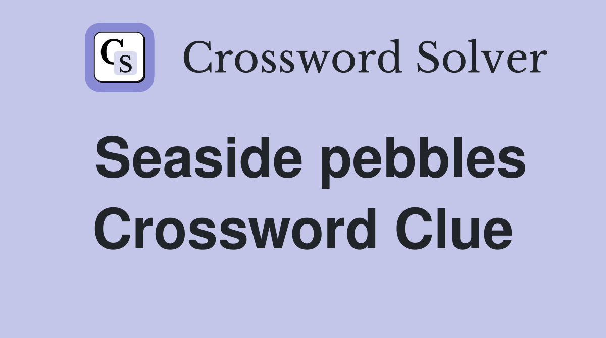 Seaside pebbles Crossword Clue