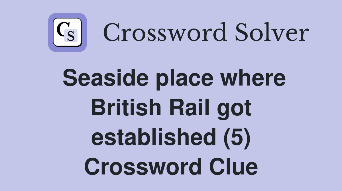 Seaside place where British Rail got established (5) Crossword Clue