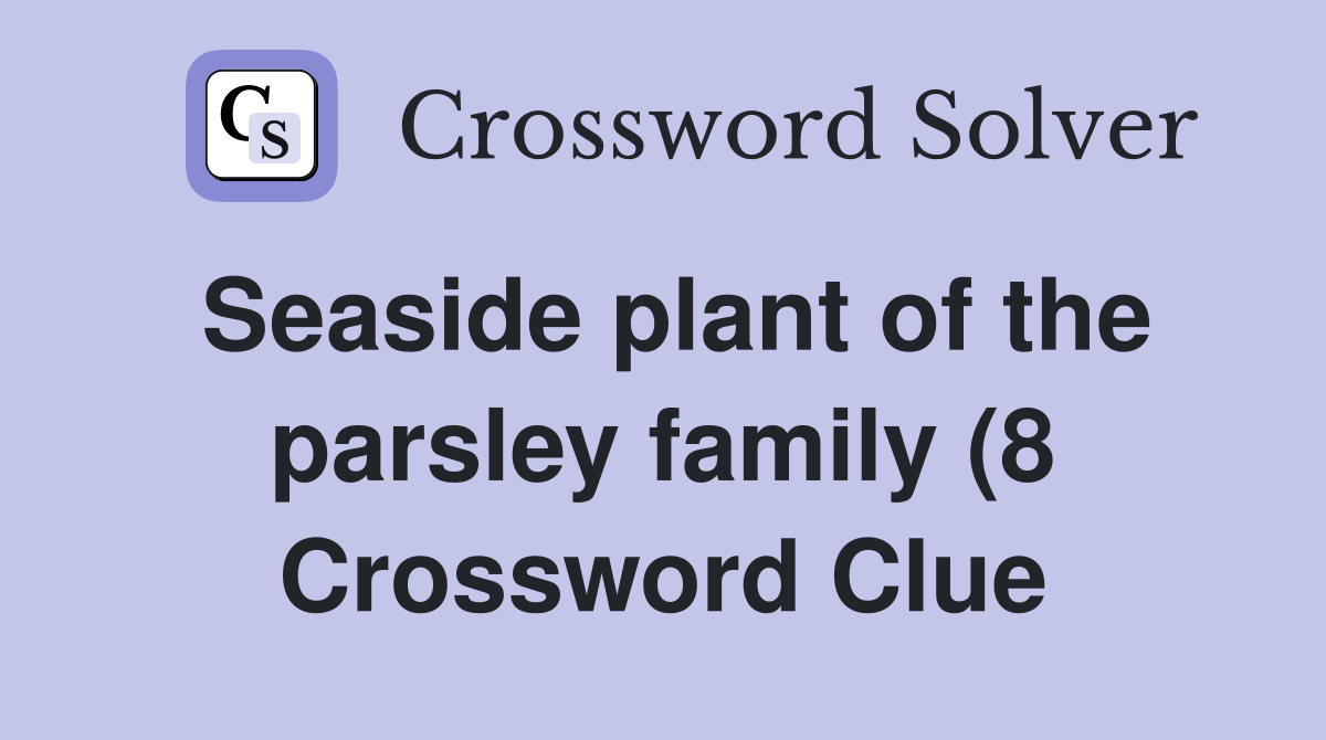 Seaside plant of the parsley family (8) Crossword Clue Answers Seaside plant of the parsley family (8) Crossword Clue Answers