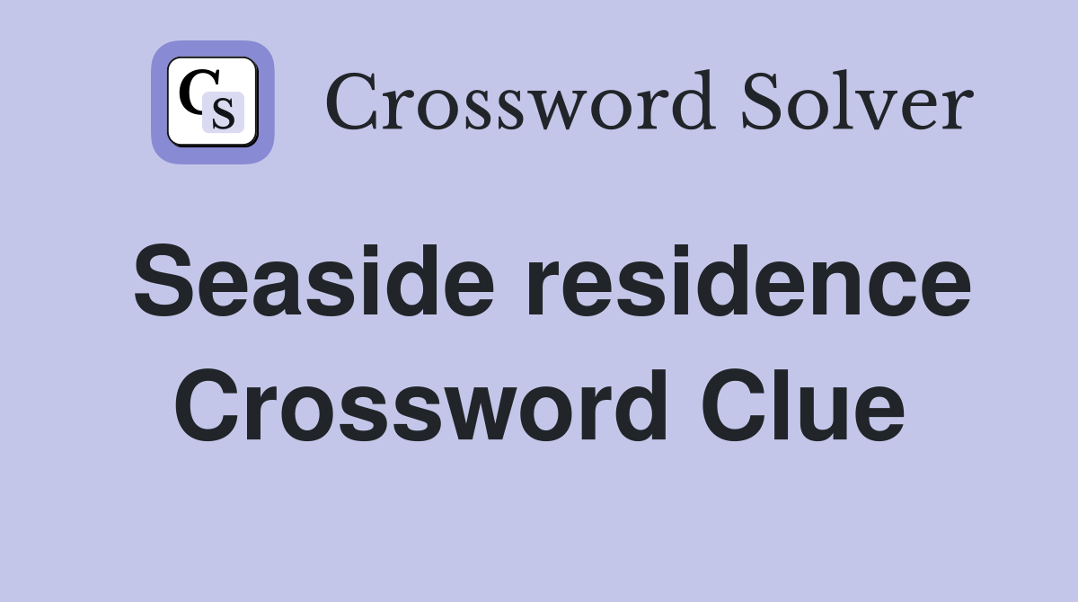 Seaside residence Crossword Clue