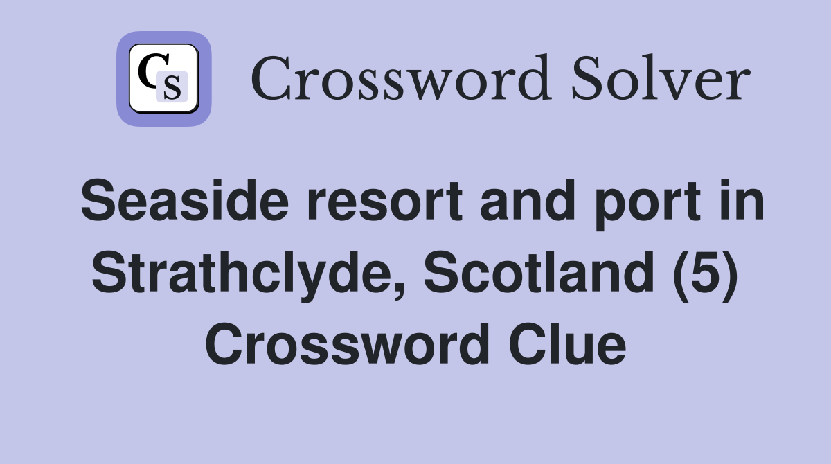 Seaside resort and port in Strathclyde, Scotland (5) Crossword Clue