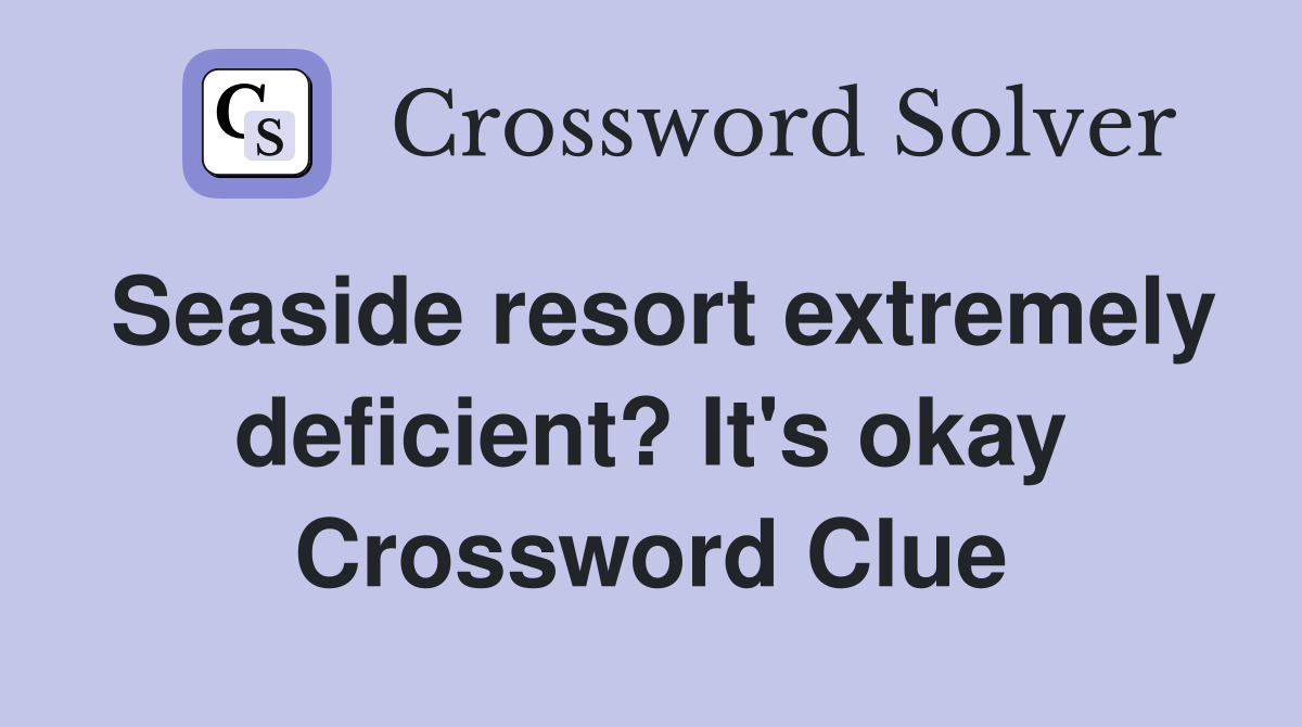 Seaside resort extremely deficient? It's okay Crossword Clue