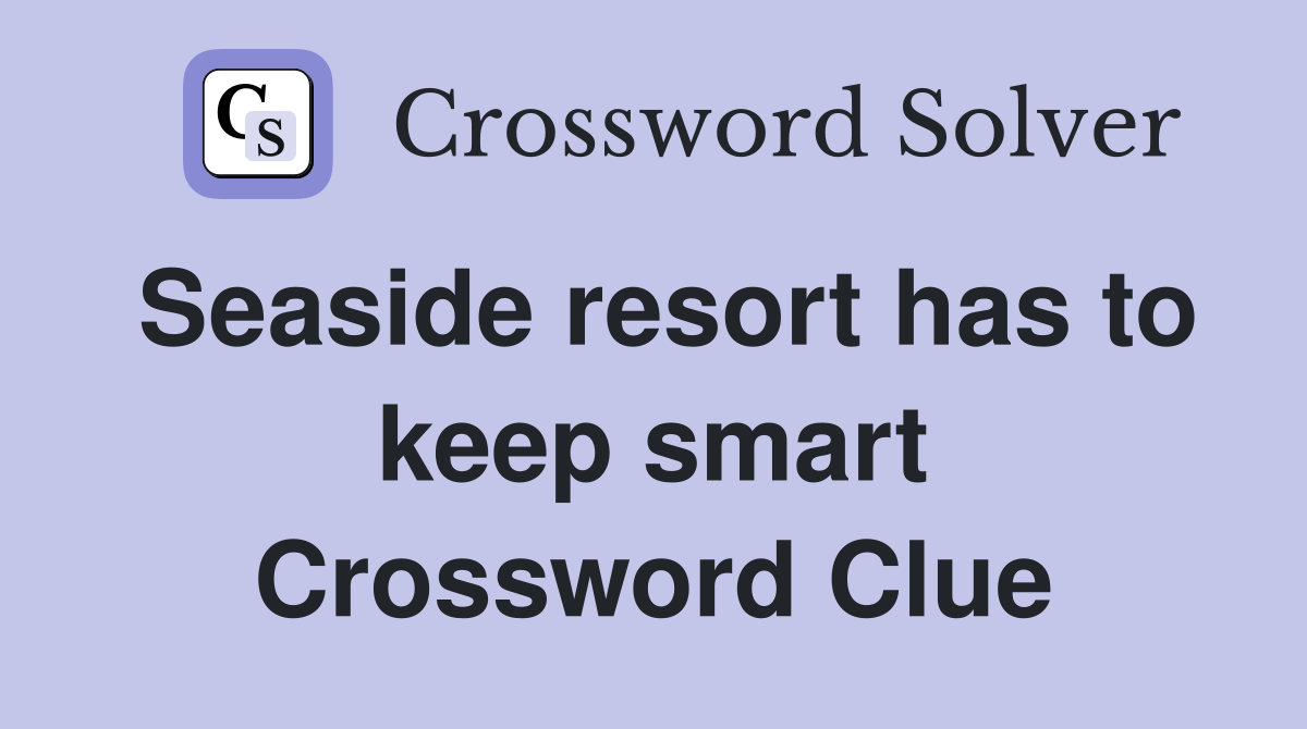 Seaside resort has to keep smart Crossword Clue
