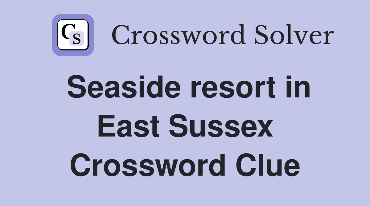 Seaside resort in East Sussex Crossword Clue