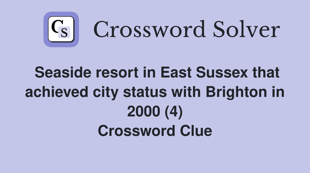 Seaside resort in East Sussex that achieved city status with Brighton in 2000 (4) Crossword Clue