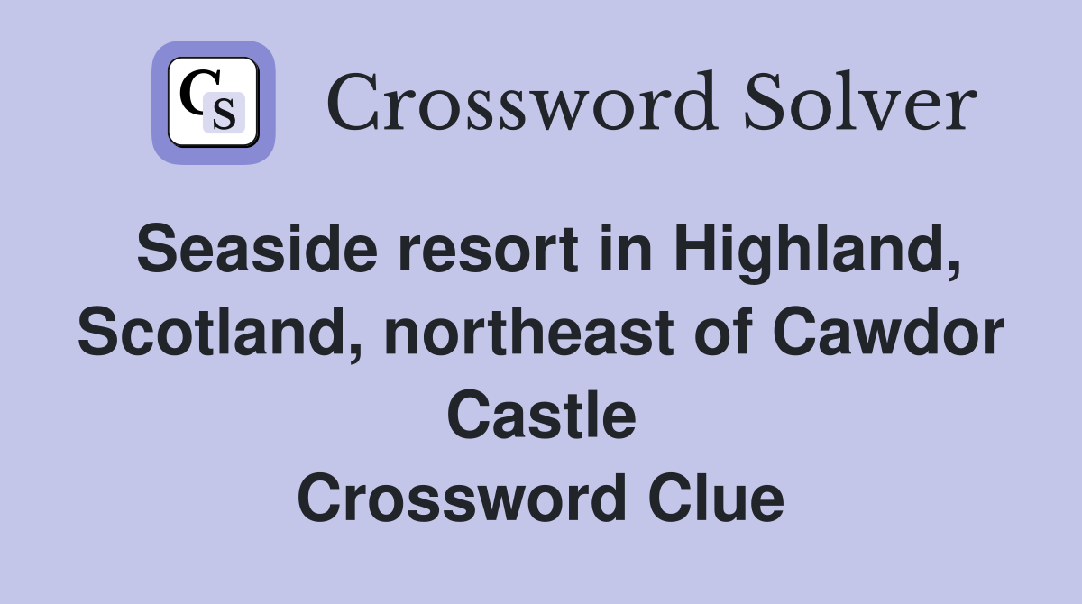 Seaside resort in Highland, Scotland, northeast of Cawdor Castle Crossword Clue