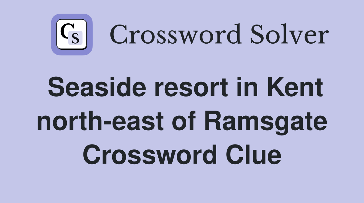 Seaside resort in Kent north-east of Ramsgate Crossword Clue