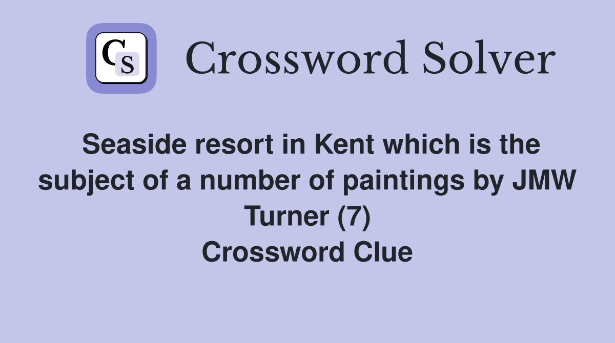 Seaside resort in Kent which is the subject of a number of paintings by JMW Turner (7) Crossword Clue