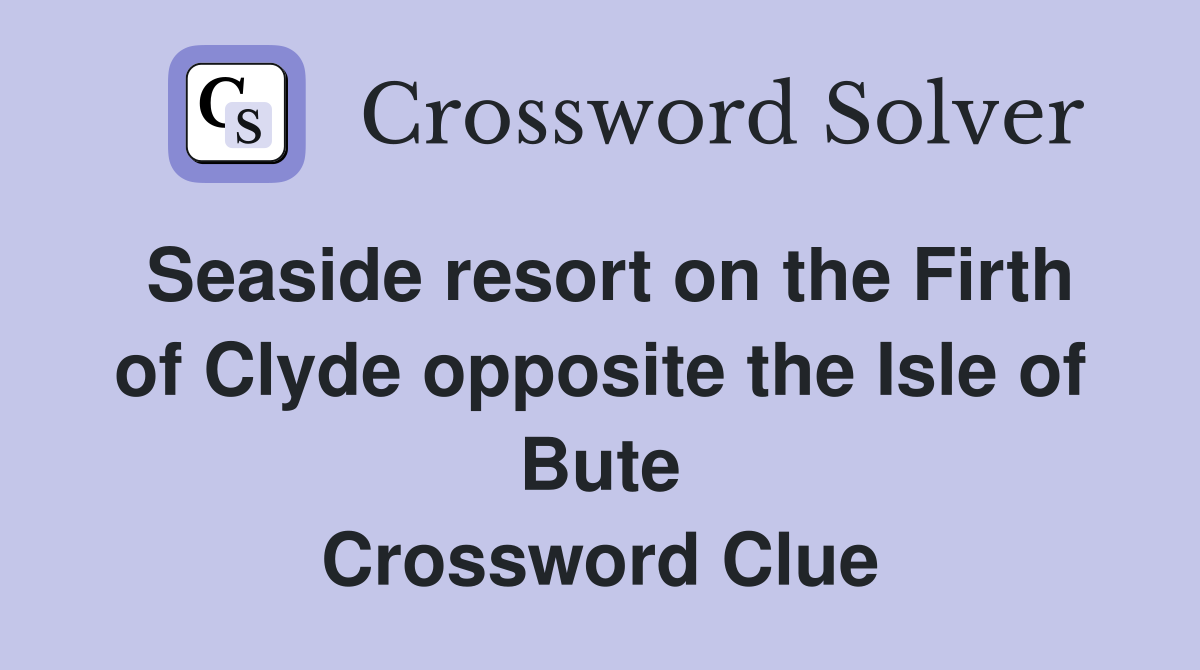 Seaside resort on the Firth of Clyde opposite the Isle of Bute Crossword Clue