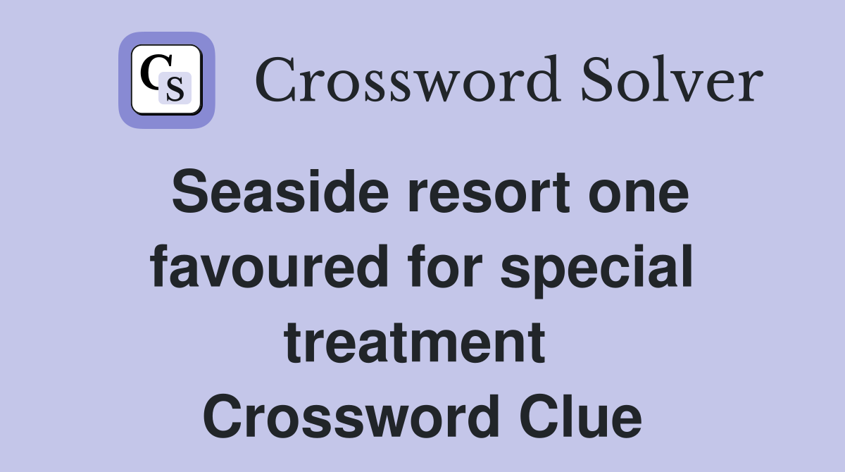 Seaside resort one favoured for special treatment  Crossword Clue