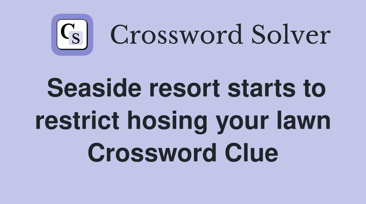 Seaside resort starts to restrict hosing your lawn Crossword Clue