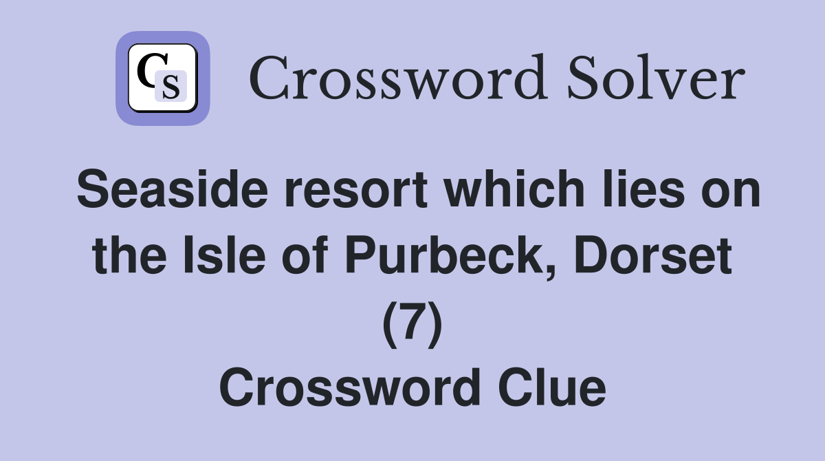 Seaside resort which lies on the Isle of Purbeck, Dorset (7) Crossword Clue