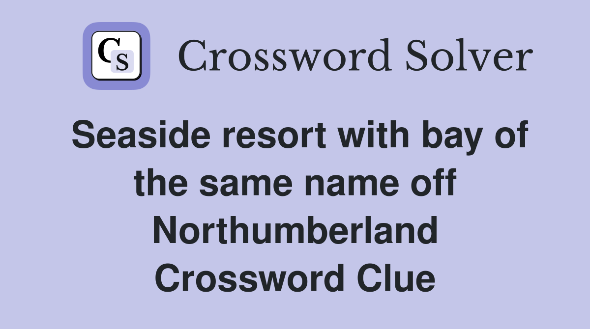 Seaside resort with bay of the same name off Northumberland Crossword Clue