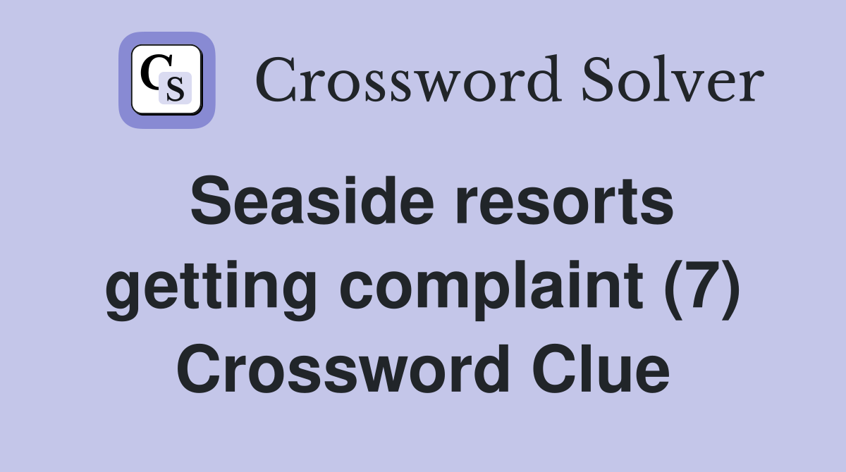 Seaside resorts getting complaint (7) Crossword Clue