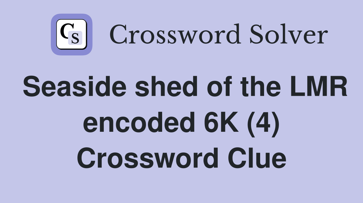 Seaside shed of the LMR encoded 6K (4) Crossword Clue