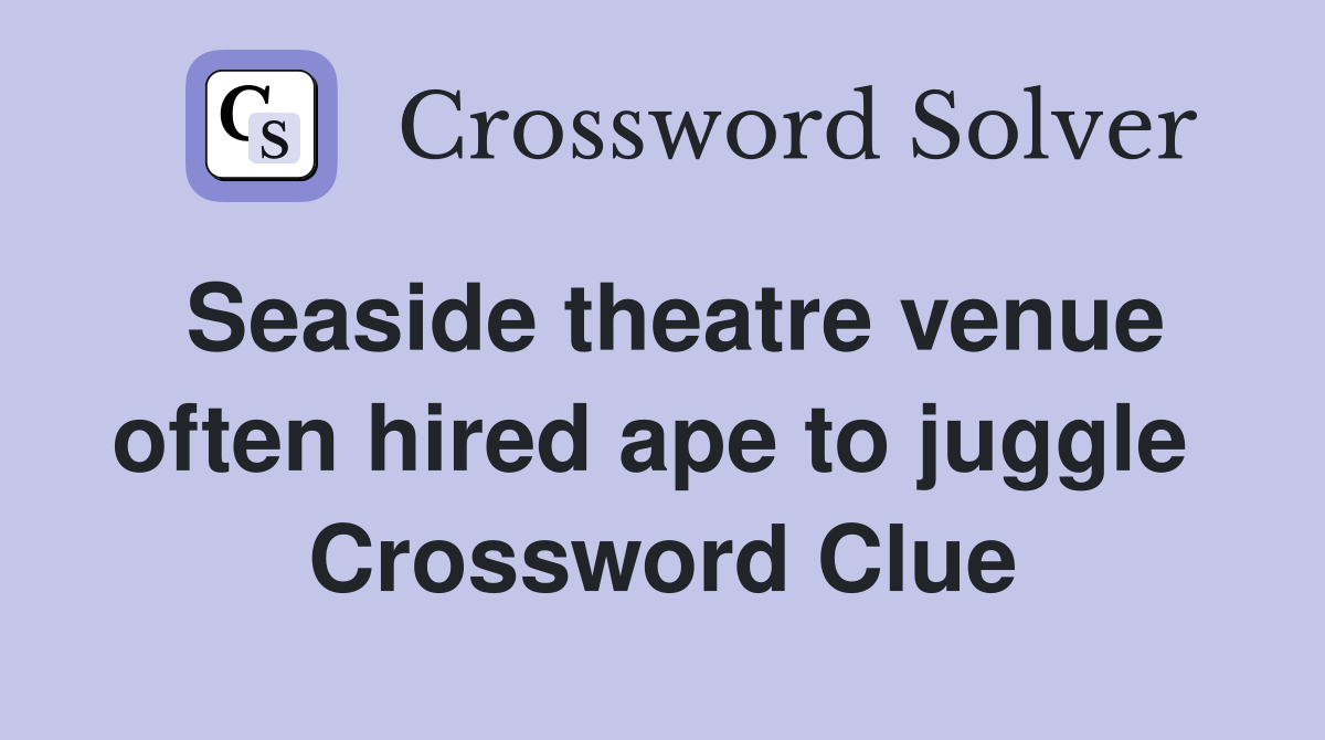 Seaside theatre venue often hired ape to juggle  Crossword Clue