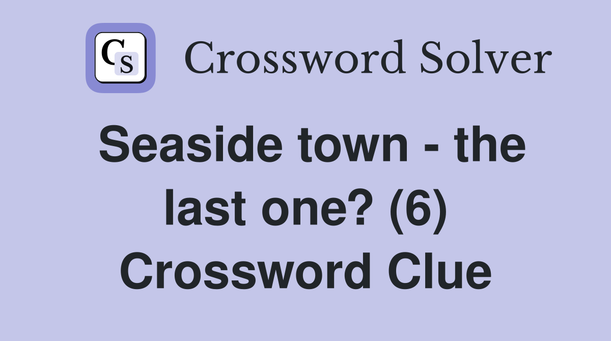 Seaside town - the last one? (6) Crossword Clue