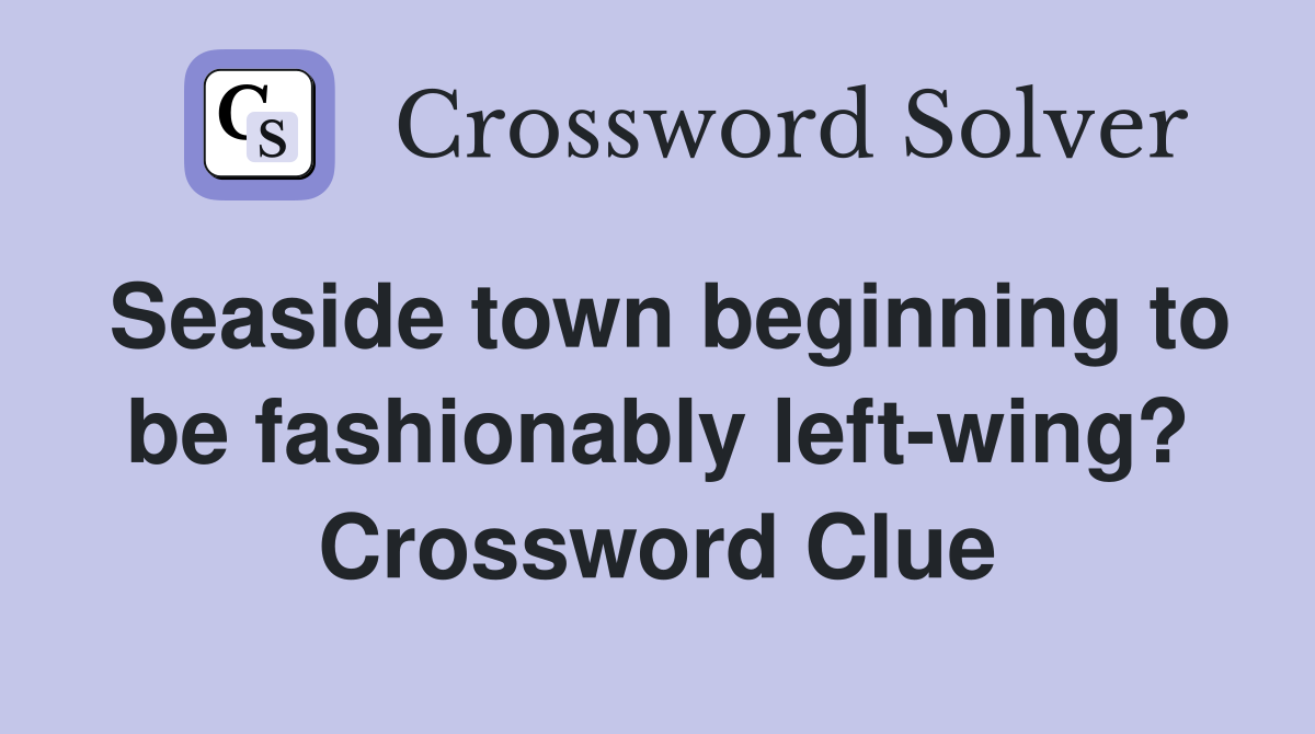 Seaside town beginning to be fashionably left-wing? Crossword Clue