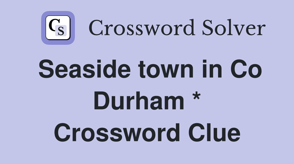 Seaside town in Co Durham * Crossword Clue