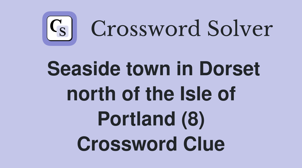 Seaside town in Dorset north of the Isle of Portland (8) Crossword Clue