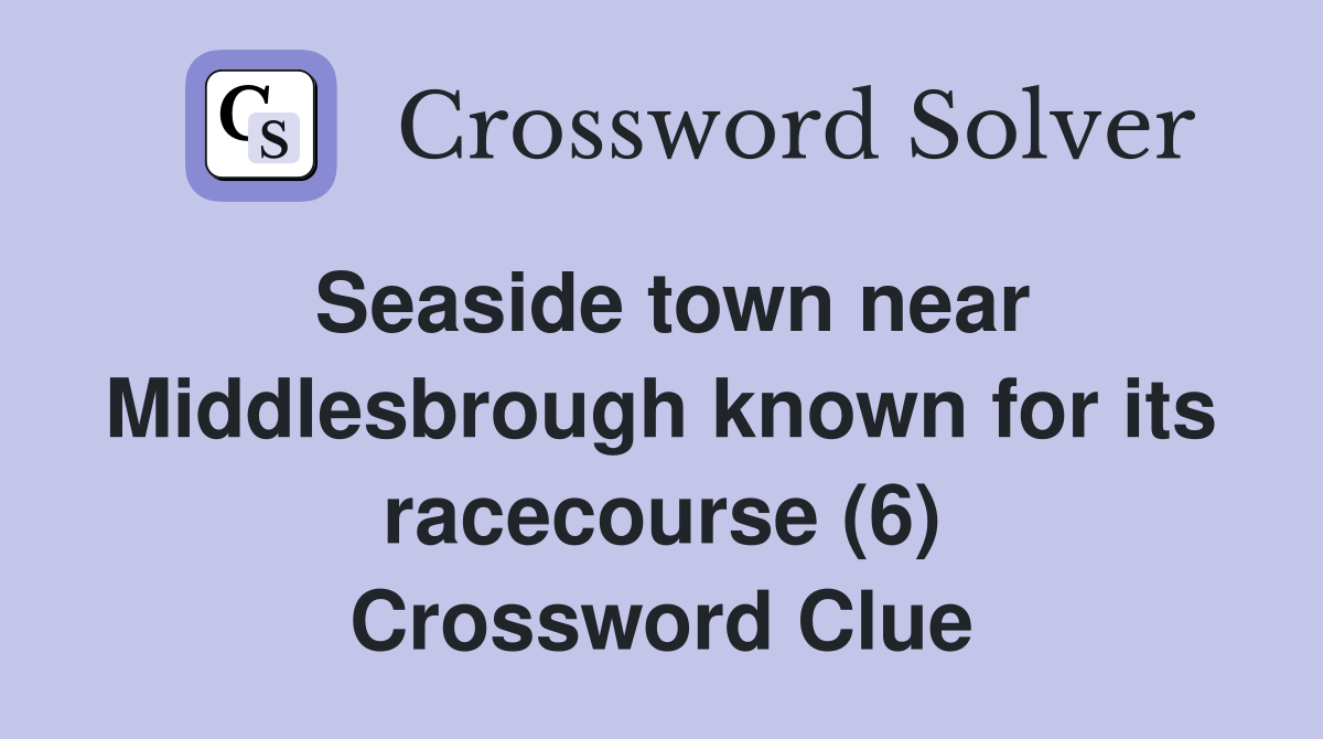 Seaside town near Middlesbrough known for its racecourse (6) Crossword Clue
