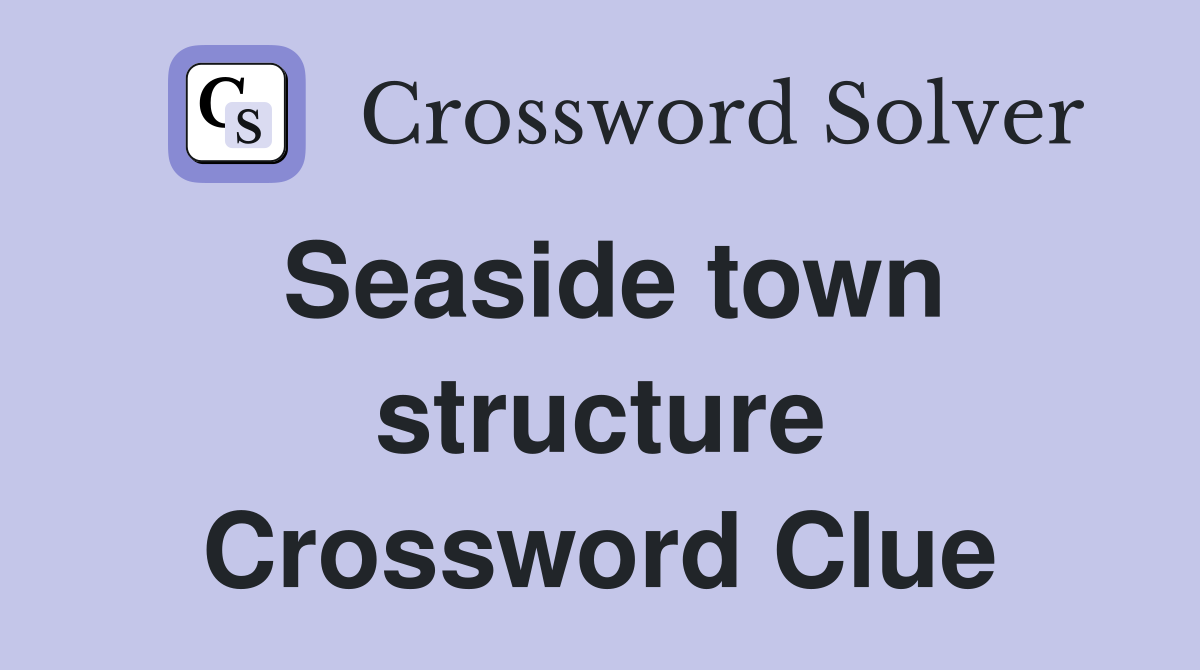 Seaside town structure Crossword Clue