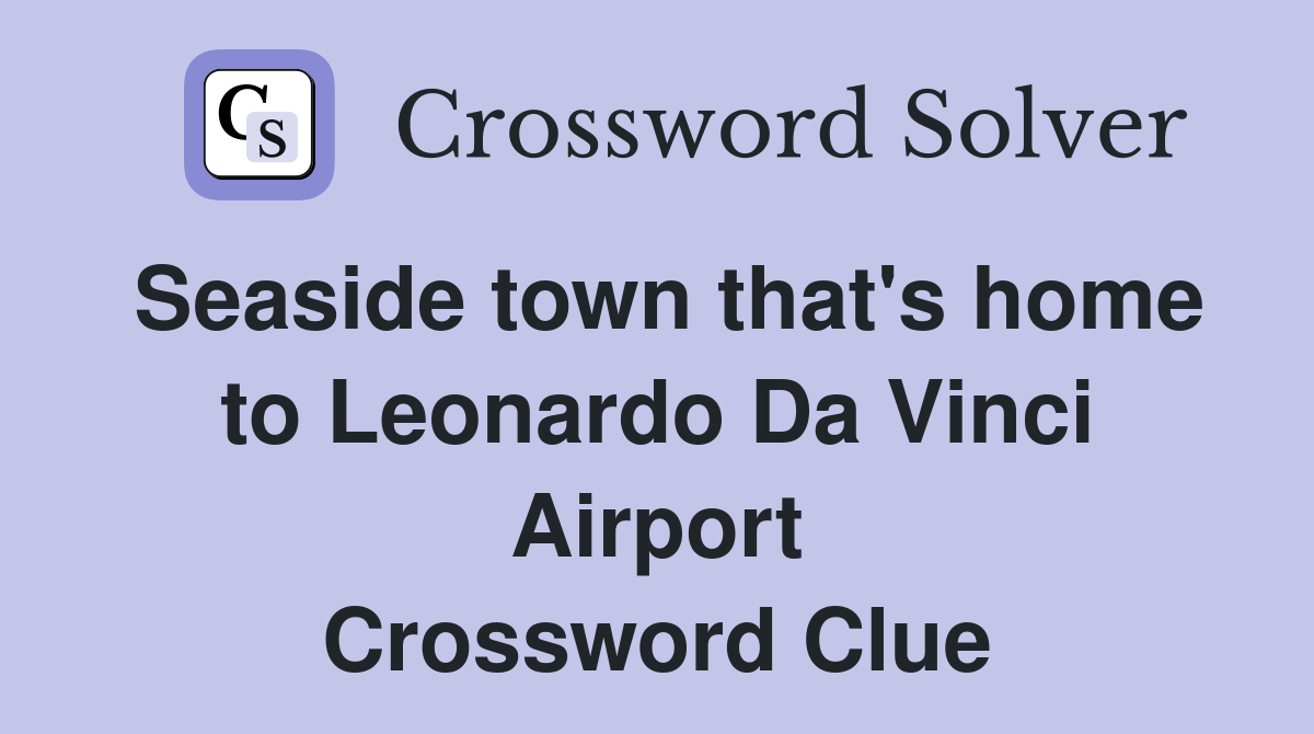 Seaside town that's home to Leonardo Da Vinci Airport Crossword Clue